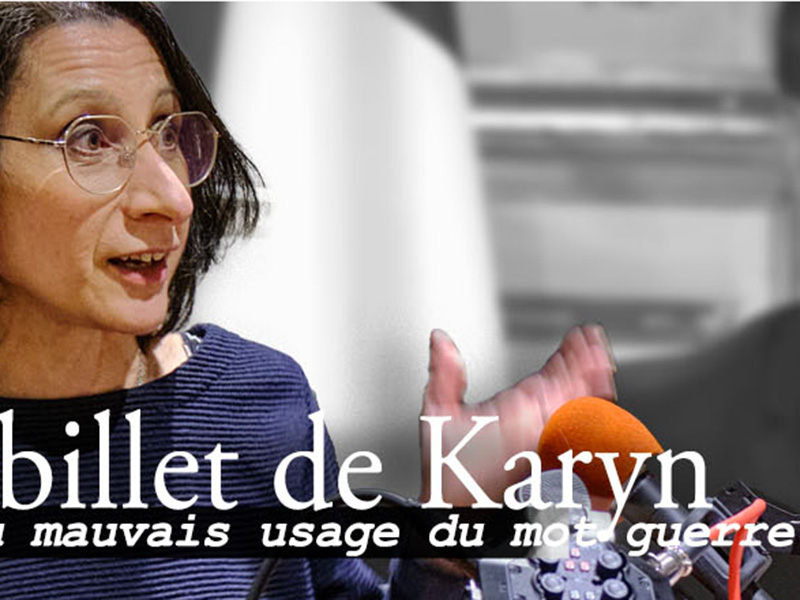Le billet de Karyn Du mauvais usage du mot guerre
